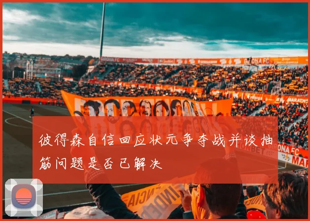 彼得森自信回应状元争夺战并谈抽筋问题是否已解决